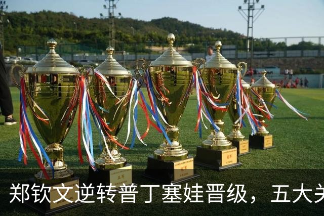 郑钦文逆转普丁塞娃晋级，五大关键点值得关注
