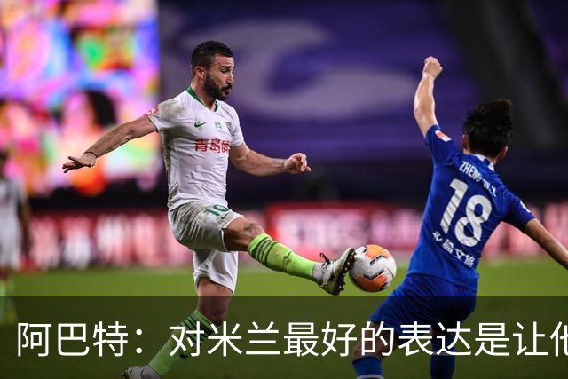 阿巴特：对米兰最好的表达是让他们吃苦头