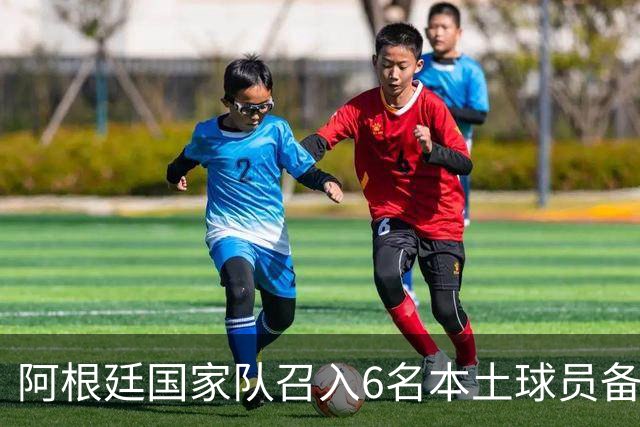阿根廷国家队召入6名本土球员备战友谊赛