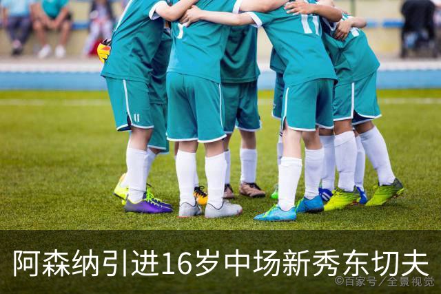 阿森纳引进16岁中场新秀东切夫
