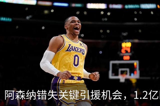 阿森纳错失关键引援机会，1.2亿欧元交易未果