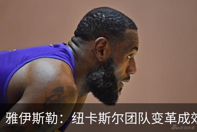 雅伊斯勒：纽卡斯尔团队变革成效显著，开局表现让人满意