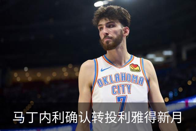 马丁内利确认转投利雅得新月