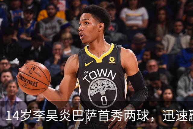 14岁李昊炎巴萨首秀两球，迅速赢得教练信任