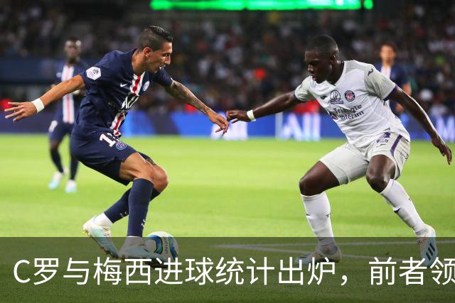 C罗与梅西进球统计出炉，前者领先